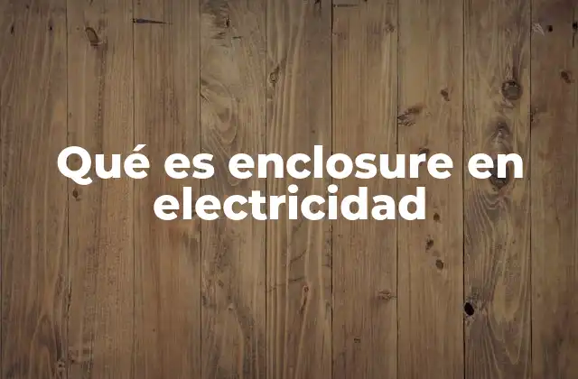 Qué es Enclosure en Electricidad