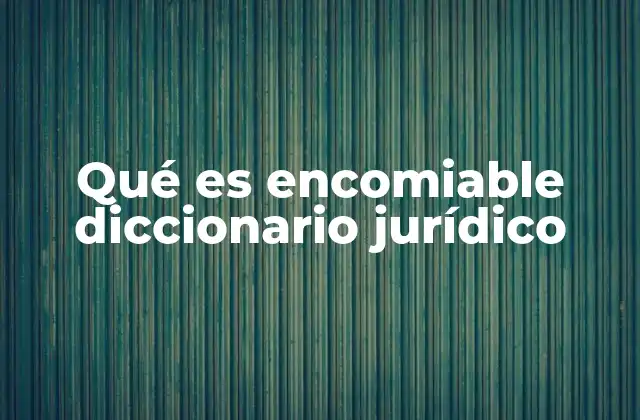 Qué es Encomiable Diccionario Jurídico