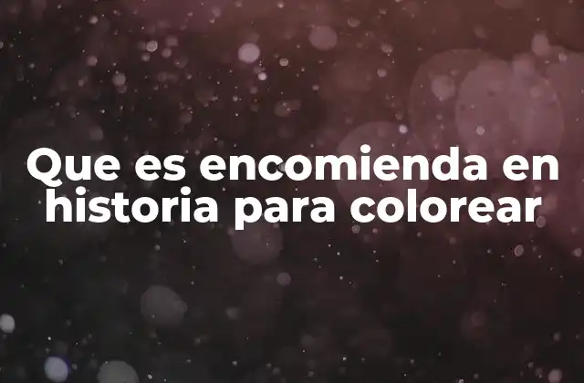 Que es Encomienda en Historia para Colorear