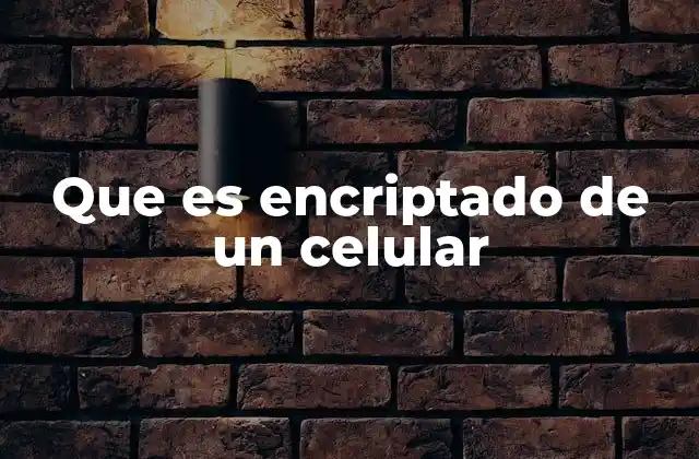 Que es Encriptado de un Celular