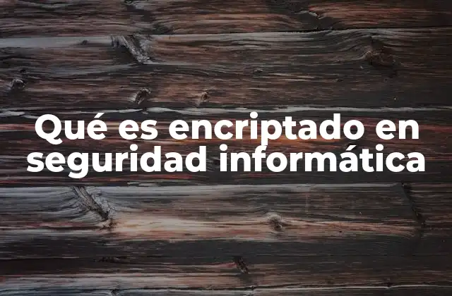 Qué es Encriptado en Seguridad Informática