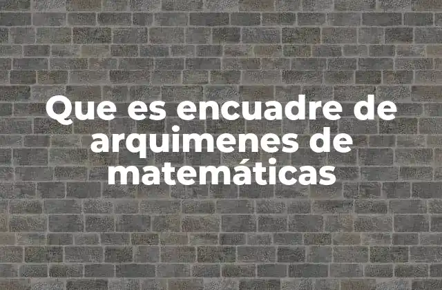 Que es Encuadre de Arquimenes de Matemáticas