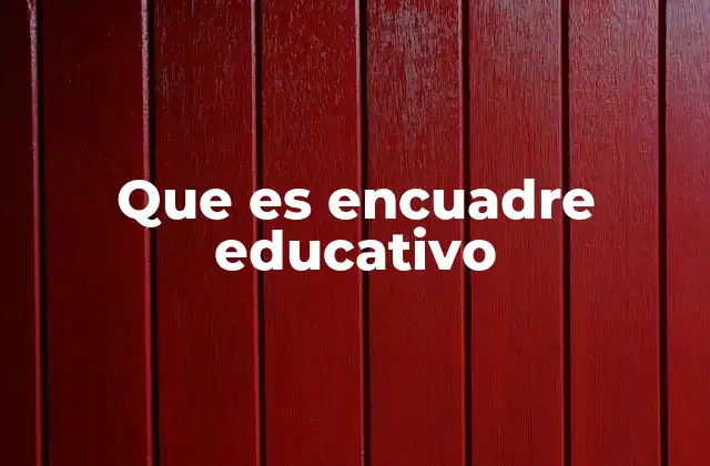 Que es Encuadre Educativo