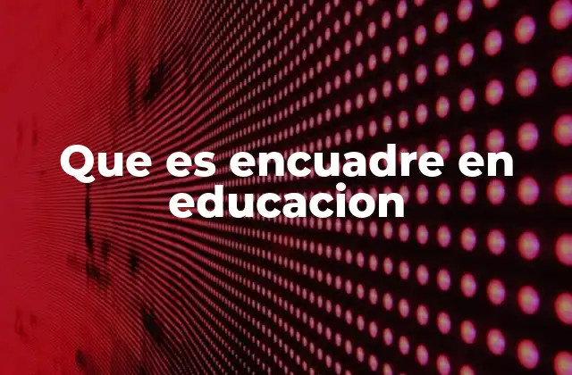 Que es Encuadre en Educacion