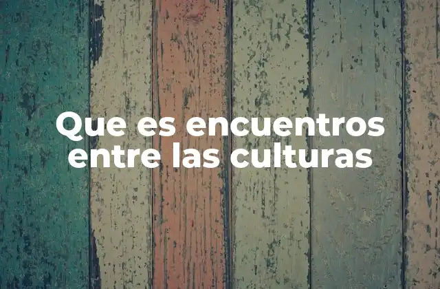 Que es Encuentros entre las Culturas