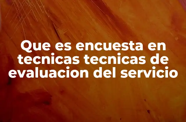 Que es Encuesta en Tecnicas Tecnicas de Evaluacion Del Servicio