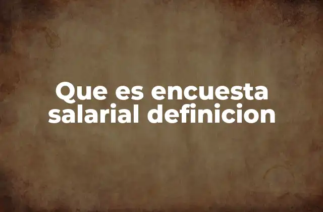Que es Encuesta Salarial Definicion 2 La importancia de conocer los salarios en el mercado laboral