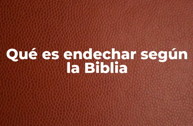 Qué es Endechar según la Biblia