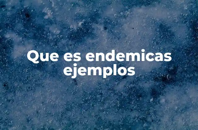 Que es Endemicas Ejemplos
