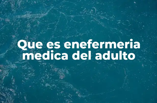 Que es Enefermeria Medica Del Adulto