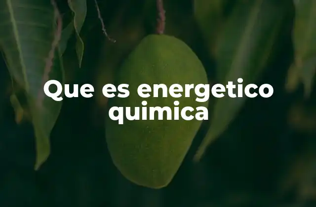 Que es Energetico Quimica