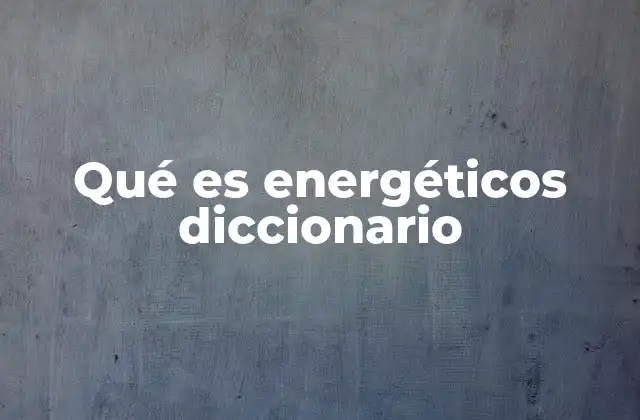 Qué es Energéticos Diccionario