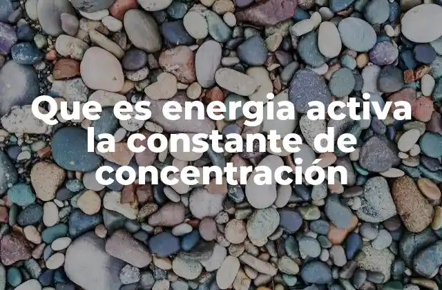 Que es Energia Activa la Constante de Concentración