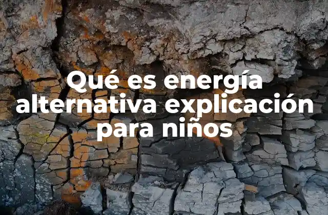 Qué es Energía Alternativa Explicación para Niños
