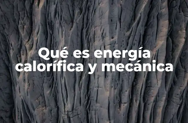Qué es Energía Calorífica y Mecánica