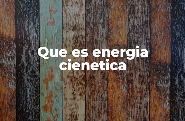 Que es Energia Cienetica