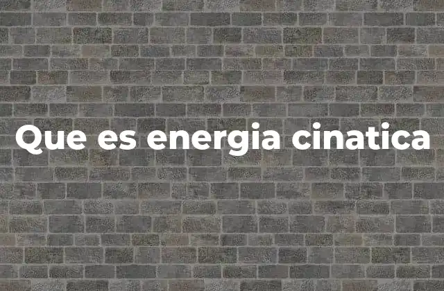 Que es Energia Cinatica 2 Cómo se relaciona el movimiento con la energía