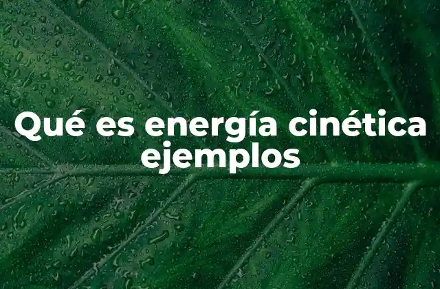 Qué es Energía Cinética Ejemplos