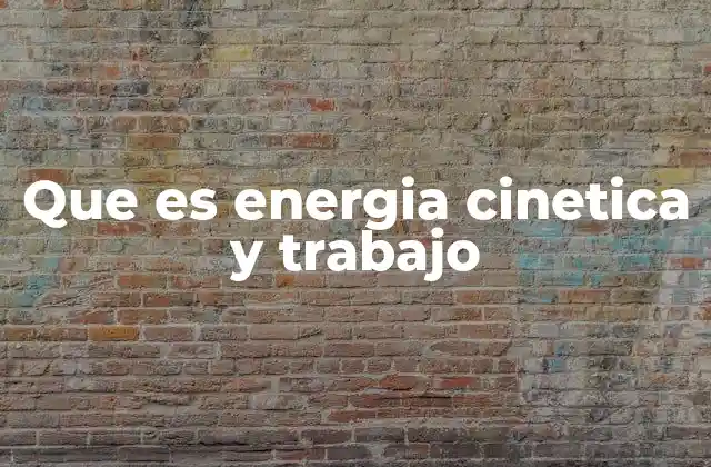 Que es Energia Cinetica y Trabajo