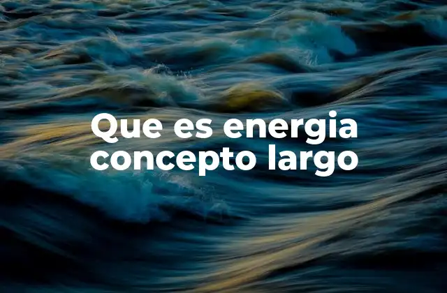 Que es Energia Concepto Largo 2 La energía como pilar de la física moderna