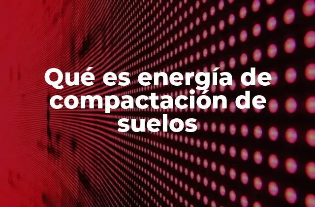 Qué es Energía de Compactación de Suelos