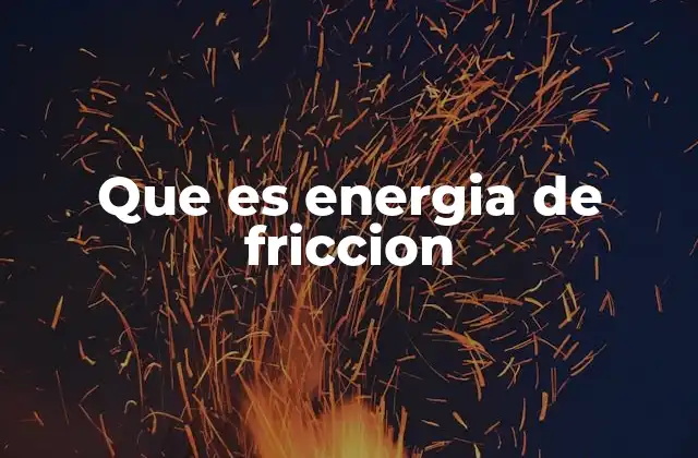 Que es Energia de Friccion