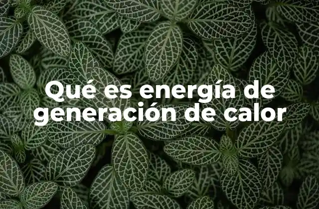 Qué es Energía de Generación de Calor