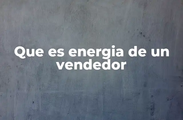 Que es Energia de un Vendedor