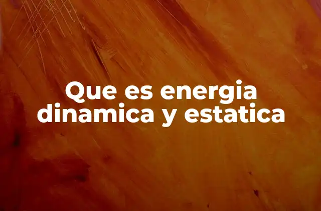 Que es Energia Dinamica y Estatica