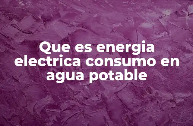 El rol de la energía en el tratamiento del agua potable