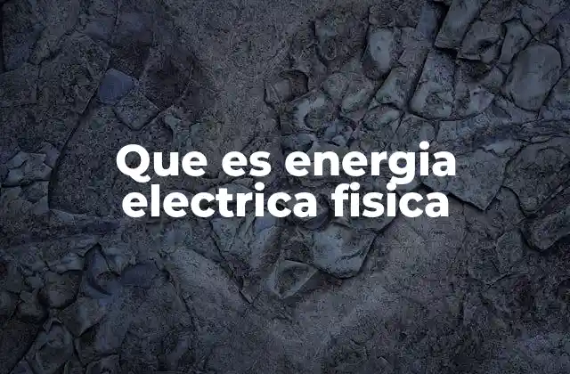 Que es Energia Electrica Fisica