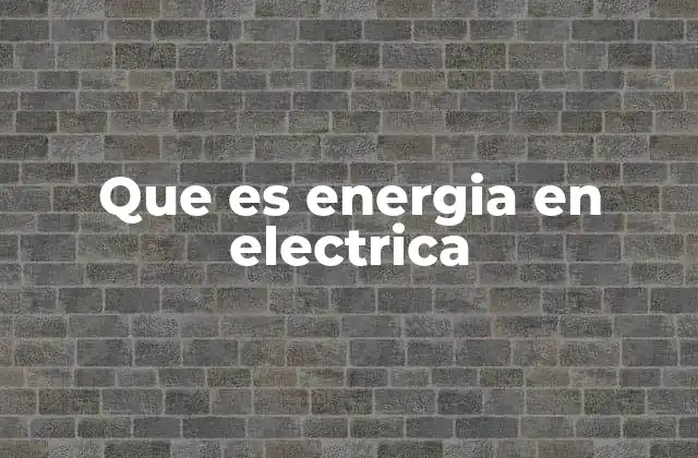 Que es Energia en Electrica