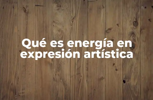 Qué es Energía en Expresión Artística