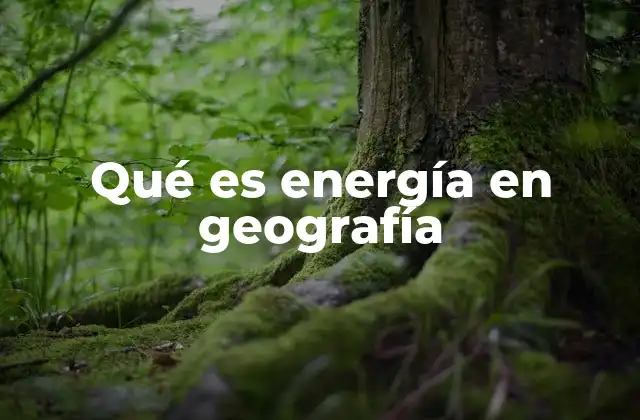 Qué es Energía en Geografía