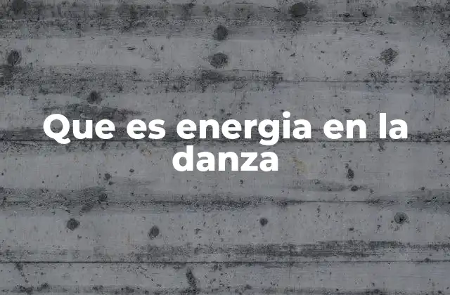 Que es Energia en la Danza