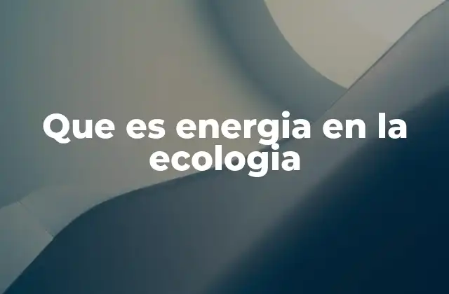 Que es Energia en la Ecologia