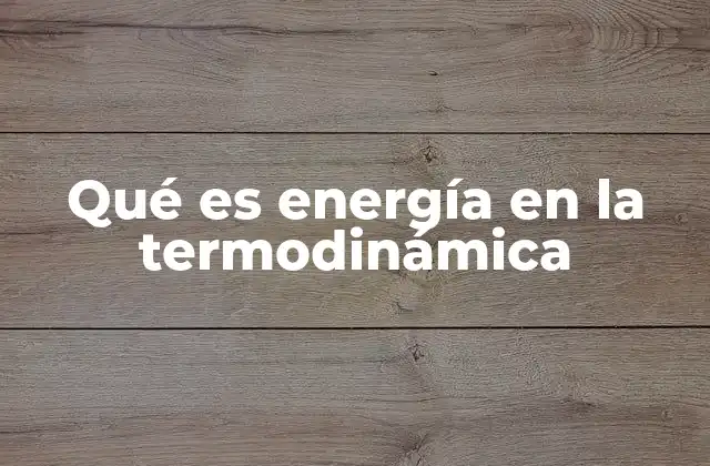 Qué es Energía en la Termodinámica