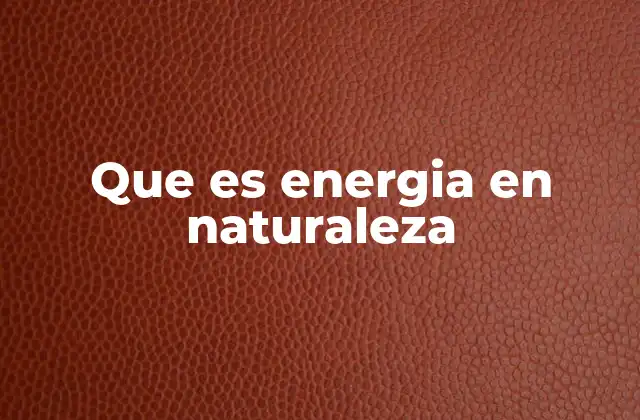 Que es Energia en Naturaleza