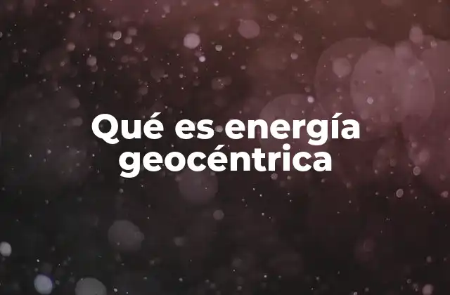 Qué es Energía Geocéntrica