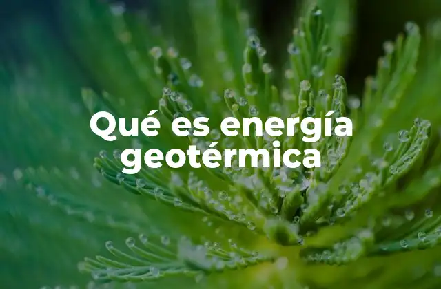 Qué es Energía Geotérmica