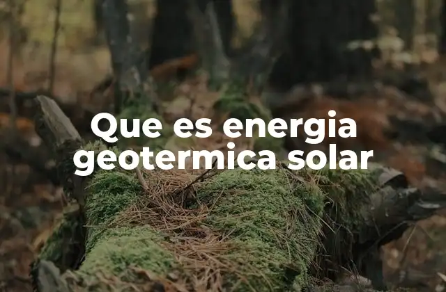 Que es Energia Geotermica Solar