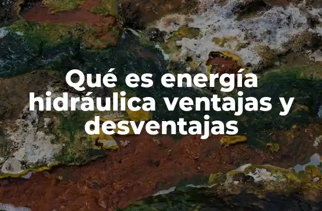 Qué es Energía Hidráulica Ventajas y Desventajas 2 El impacto ambiental de la energía hidráulica