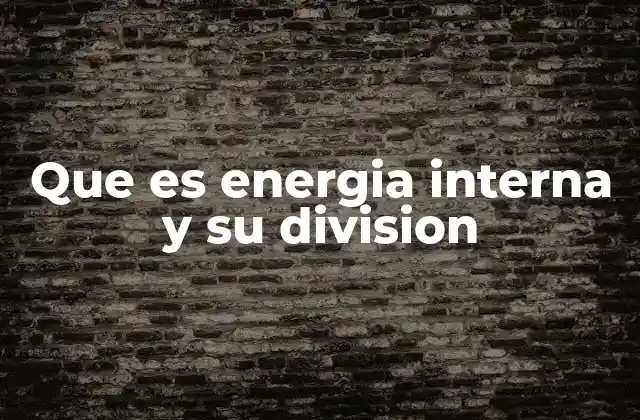 Que es Energia Interna y Su Division 2 La energía interna y su relación con la termodinámica