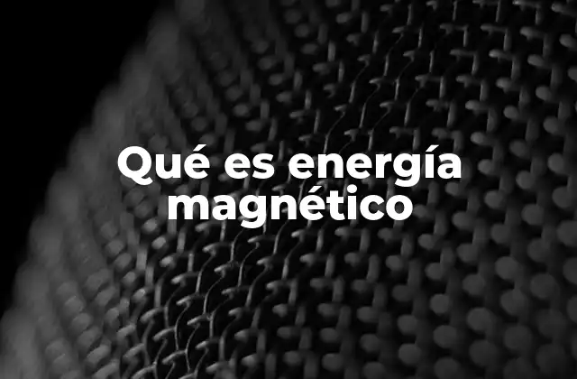 Qué es Energía Magnético