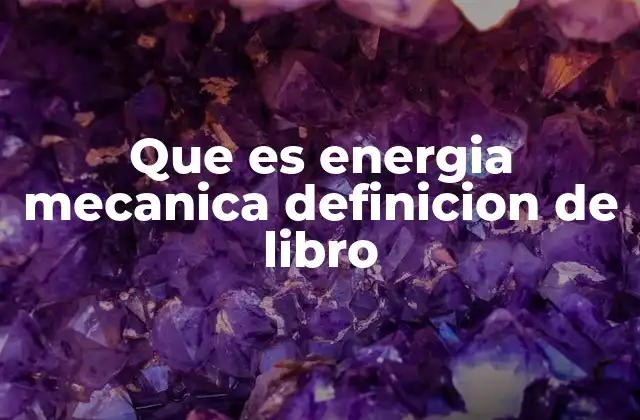Que es Energia Mecanica Definicion de Libro