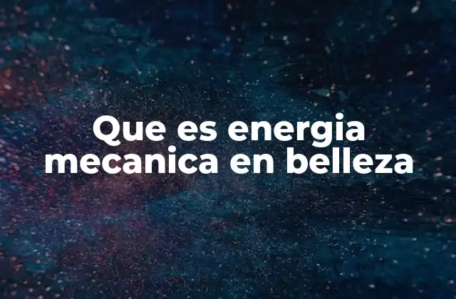 Que es Energia Mecanica en Belleza