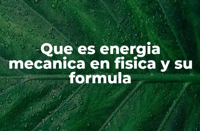 Que es Energia Mecanica en Fisica y Su Formula