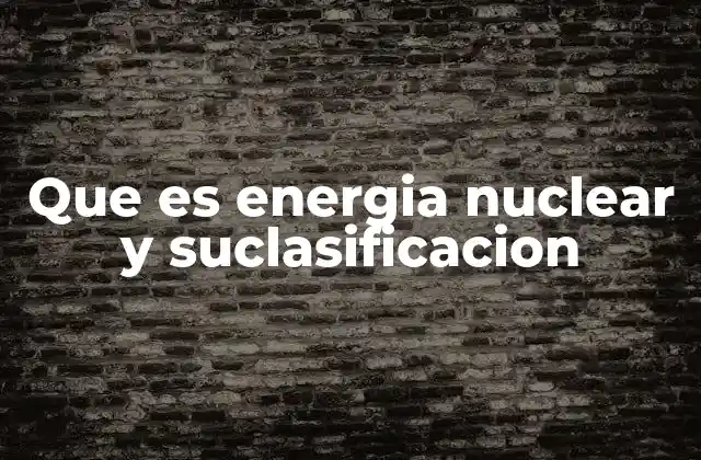 Que es Energia Nuclear y Suclasificacion