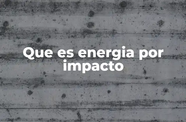 Que es Energia por Impacto