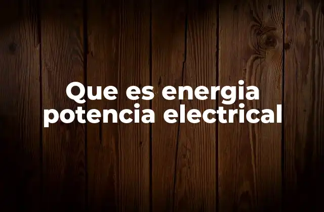 Que es Energia Potencia Electrical